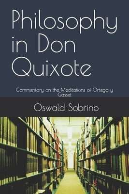 Philosophy in Don Quixote: Commentary on the Meditations of Ortega y Gasset by Sobrino, Oswald
