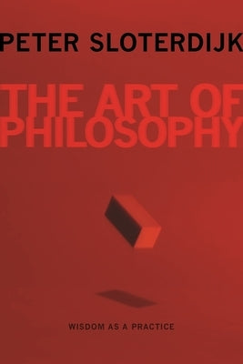 The Art of Philosophy: Wisdom as a Practice by Sloterdijk, Peter