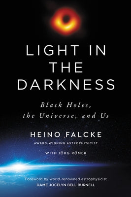 Light in the Darkness: Black Holes, the Universe, and Us by Falcke, Heino