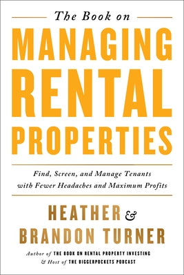 The Book on Managing Rental Properties: A Proven System for Finding, Screening, and Managing Tenants with Fewer Headaches and Maximum Profits by Turner, Brandon