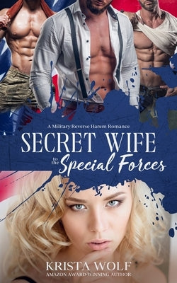 Secret Wife to the Special Forces: A Military Reverse Harem Romance by Wolf, Krista