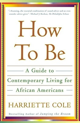 How to Be: A Guide to Contemporary Living for African Americans by Cole, Harriette