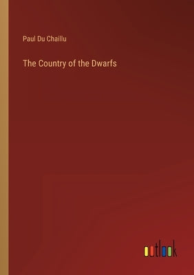 The Country of the Dwarfs by Du Chaillu, Paul