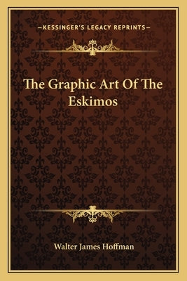 The Graphic Art of the Eskimos by Hoffman, Walter James