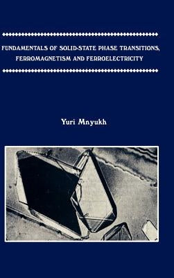 Fundamentals of Solid-State Phase Transitions, Ferromagnetism and Ferroelectricity by Mnyukh, Yuri