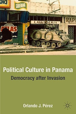 Political Culture in Panama: Democracy After Invasion by Pérez, O.
