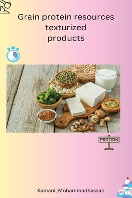 Grain protein resources texturized products by Kamani, Mohammadhassan
