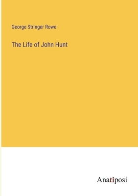 The Life of John Hunt by Rowe, George Stringer