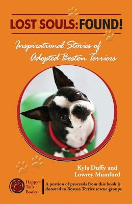 Lost Souls: FOUND! Inspiring Stories of Adopted Boston Terriers by Mumford, Lowrey