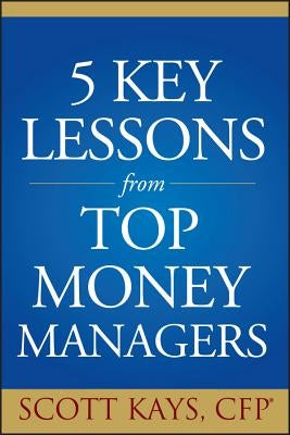 Five Key Lessons from Top Money Managers by Kays, Scott