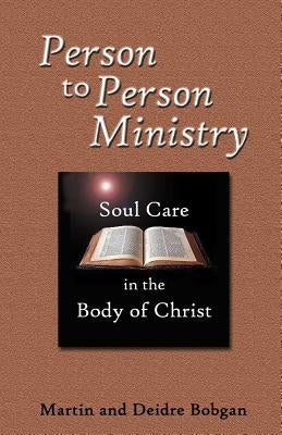 Person to Person Ministry: Soul Care in the Body of Christ by Bobgan, Deidre