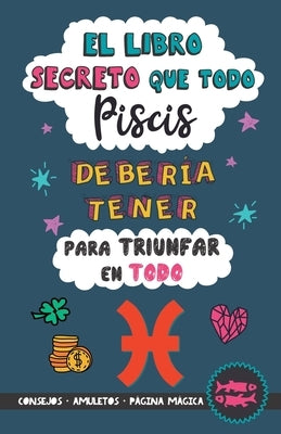 El libro secreto que todo Piscis debería tener para triunfar en todo: Horóscopo Piscis: consejos, dinero, amor, amuletos y más. Un Libro de Astrología by Stars, Eve