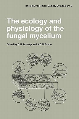 The Ecology and Physiology of the Fungal Mycelium: Symposium of the British Mycological Society Held at Bath University 11 15 April 1983 by Jennings, D. H.