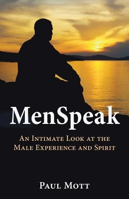 MenSpeak: An Intimate Look at the Male Experience and Spirit by Mott, Paul