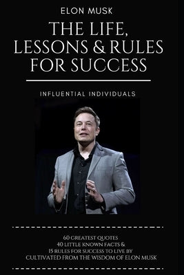 Elon Musk: The Life, Lessons & Rules For Success by Individuals, Influential