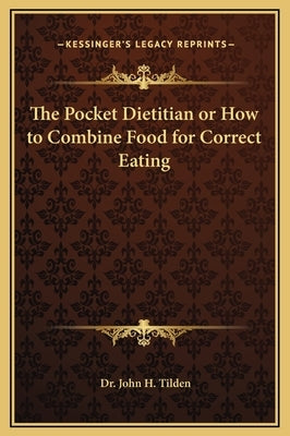 The Pocket Dietitian or How to Combine Food for Correct Eating by Tilden, John H.