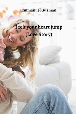 I felt your heart jump (Love Story) by Guzman, Emmanuel