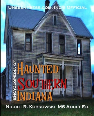 Unseenpress.com's Official Paranormal Guide to Southern Indiana by Kobrowski, Nicole R.