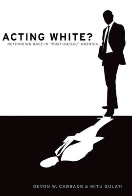 Acting White?: Rethinking Race in Post-Racial America by Carbado, Devon W.