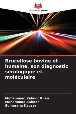 Brucellose bovine et humaine, son diagnostic sérologique et moléculaire by Zahoor Khan, Muhammad
