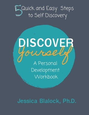 Discover Yourself: A Personal Development Workbook: 5 Quick and Easy Steps to Self Discovery by Blalock, Jessica