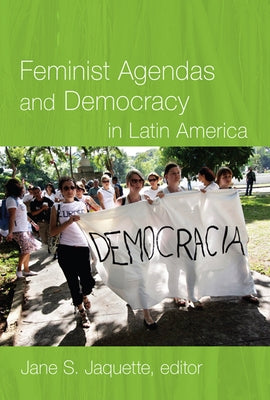 Feminist Agendas and Democracy in Latin America by Jaquette, Jane S.