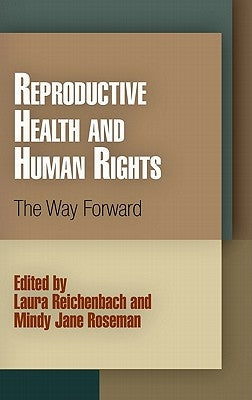 Reproductive Health and Human Rights: The Way Forward by Reichenbach, Laura