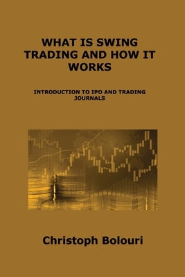 What Is Swing Trading and How It Works: Introduction to IPO and Trading Journals by Bolouri, Christoph Bolouri