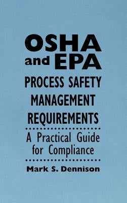 OSHA and EPA Process Safety Management Requirements: A Practical Guide for Compliance by Dennison, Mark S.