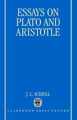 Essays on Plato and Aristotle by Ackrill, J. L.