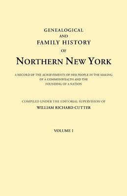 Genealogical and Family History of Northern New York. A Record of the Achievements of Her People in the Making of a Commonwealth and the Founding of a by Cutter, William Richard