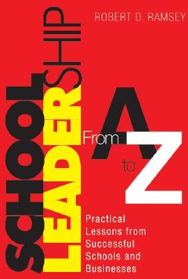 School Leadership from A to Z: Practical Lessons from Successful Schools and Businesses by Ramsey, Robert D.