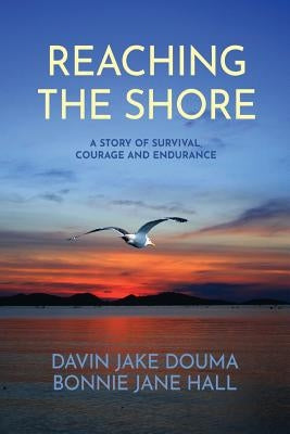 Reaching The Shore: A Story of Survival, Courage and Endurance by Hall, Bonnie Jane