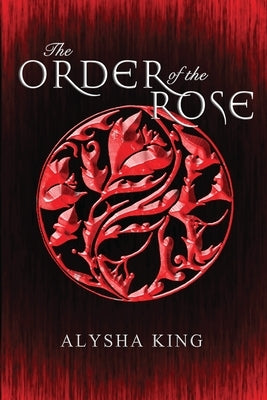 The Order of the Rose by King, Alysha