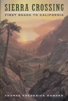Sierra Crossing: First Roads to California by Howard, Thomas Frederick