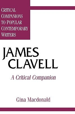 James Clavell: A Critical Companion by MacDonald, Gina