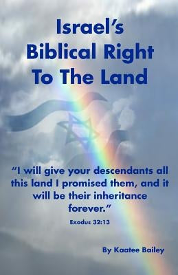 Israel's Biblical Right to the Land by Bailey, Kaatee L.