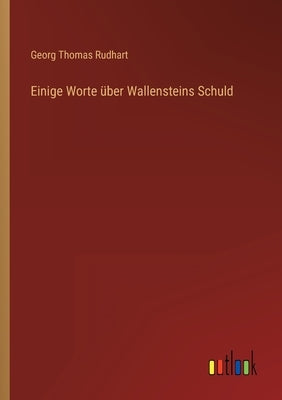 Einige Worte über Wallensteins Schuld by Rudhart, Georg Thomas