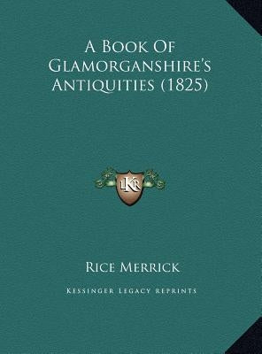 A Book of Glamorganshire's Antiquities (1825) by Merrick, Rice