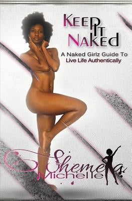Keep it NAKED: A Naked Girlz Guide to Live Life Authentically by Michelle, Shemeka