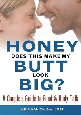 Honey, Does This Make My Butt Look Big?: A Couple's Guide to Food and Body Talk by Hanich, Lydia