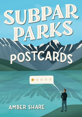 Subpar Parks Postcards: Celebrating America's Most Extraordinary National Parks and Their Least Impressed Visitors by Share, Amber