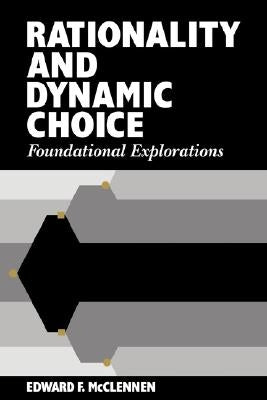 Rationality and Dynamic Choice: Foundational Explorations by McClennen, Edward F.