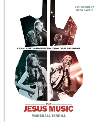 The Jesus Music: A Visual Story of Redemption as Told by Those Who Lived It by Terrill, Marshall