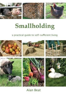 Smallholding: A practical guide to self-sufficient living by Beat, Alan