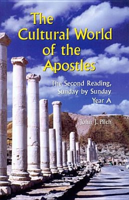 The Cultural World of the Apostles: The Second Reading, Sunday by Sunday: Year a by Pilch, John J.