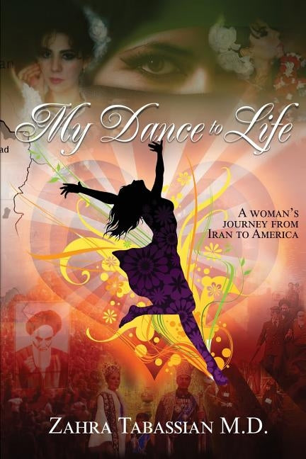 My Dance to Life: A woman's journey from Iran to America by Tabassian M. D., Zahra