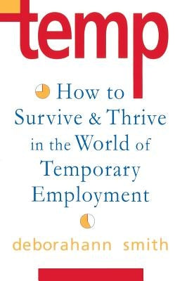 Temp: How to Survive & Thrive in the World of Temporary Employment by Smith, Deborahann