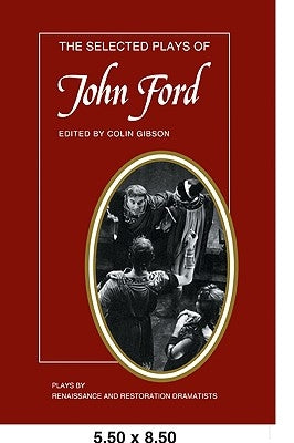 The Selected Plays of John Ford: The Broken Heart, 'Tis Pity She's a Whore, Perkin Warbeck by Gibson, Colin