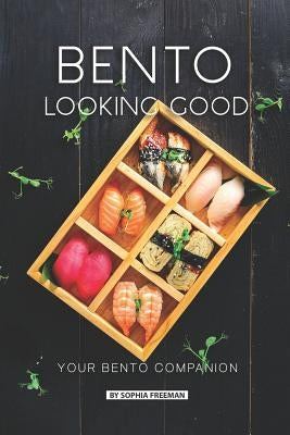 Bento Looking Good: Your Bento Companion by Freeman, Sophia